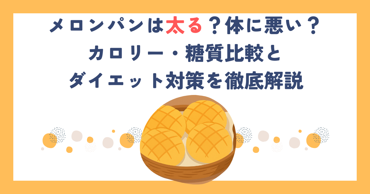 メロンパンは太る？体に悪い？カロリー・糖質比較とダイエット対策を徹底解説